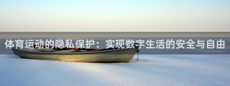 意昂包怎么样：体育运动的隐私保护：实现数字生活的安全与自由