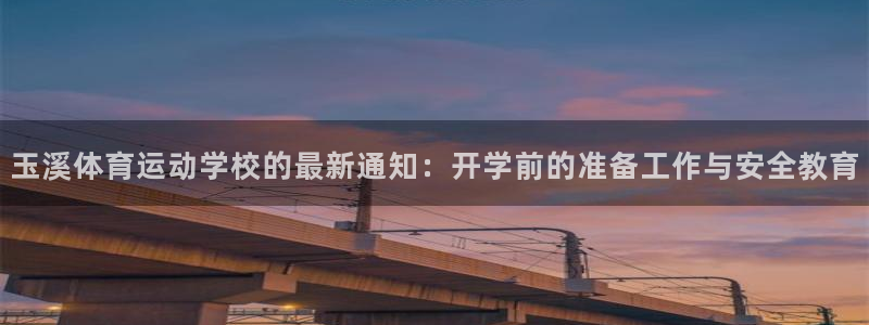 意昂体育注册平台：玉溪体育运动学校的最新通知：开学前的准备工作与安全教育