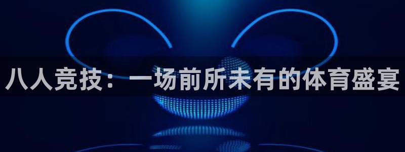 意昂2体育：八人竞技：一场前所未有的体育盛宴