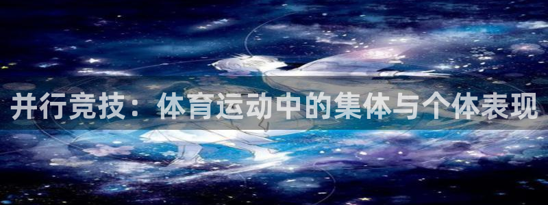 意昂2注册：并行竞技：体育运动中的集体与个体表现
