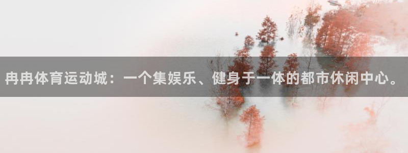 意昂零能源集团：冉冉体育运动城：一个集娱乐、健身于一体的都市休闲中心。